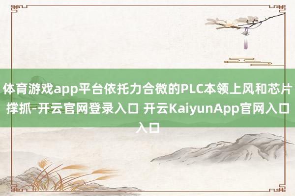 体育游戏app平台依托力合微的PLC本领上风和芯片撑抓-开云官网登录入口 开云KaiyunApp官网入口