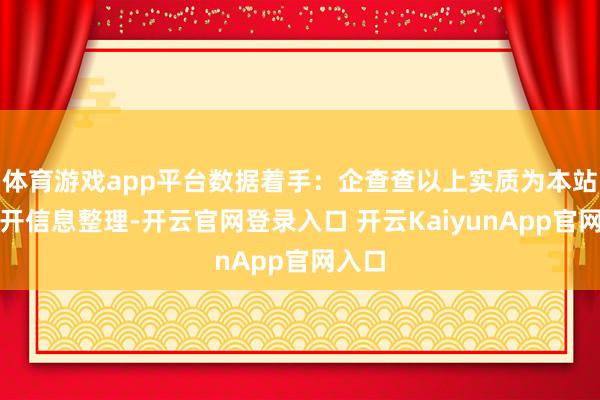 体育游戏app平台数据着手：企查查以上实质为本站据公开信息整理-开云官网登录入口 开云KaiyunApp官网入口